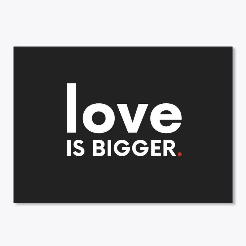 Love Is Bigger