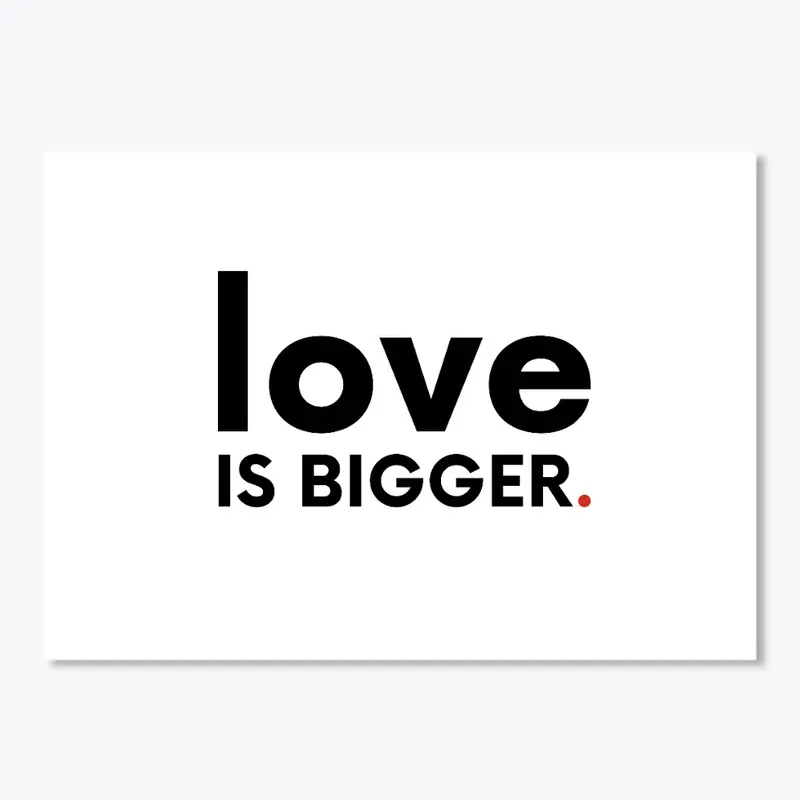 Love Is Bigger