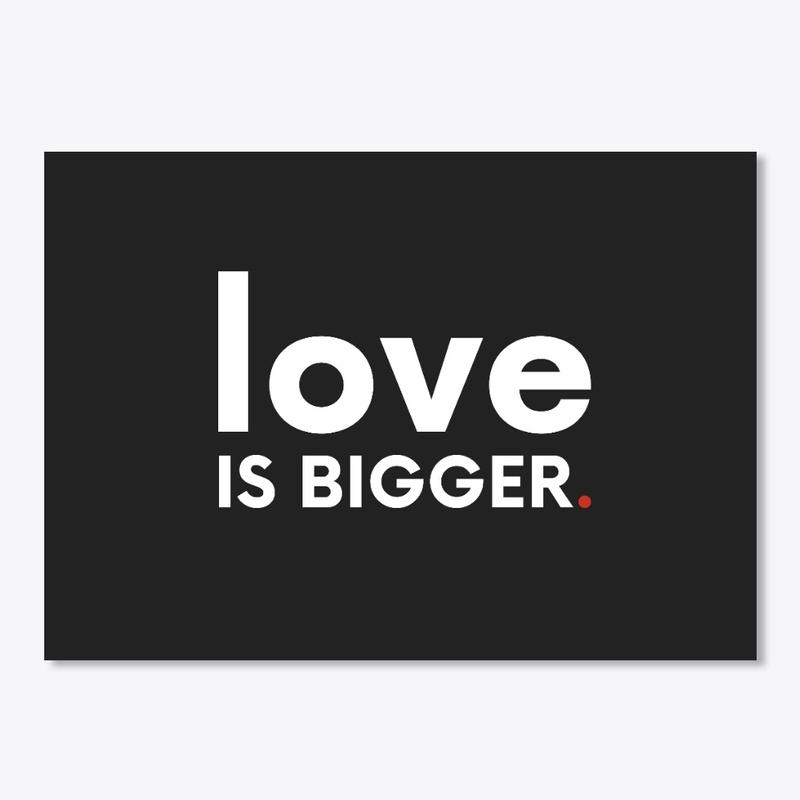 Love Is Bigger